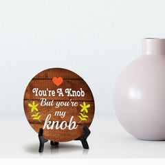 You're A Knob But You're My Knob Circle Table Sign with Acrylic Stand (5x5") | Funny Home Decor