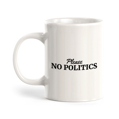 Please No Politics 11oz Plastic or Ceramic Mug | Funny US Politics