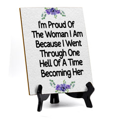 I'm Proud Of The Woman I Am Because I Went Through One Hell Of A Time Becoming Her (6x8") Table Sign With Acrylic Stand | Women's Home Decor