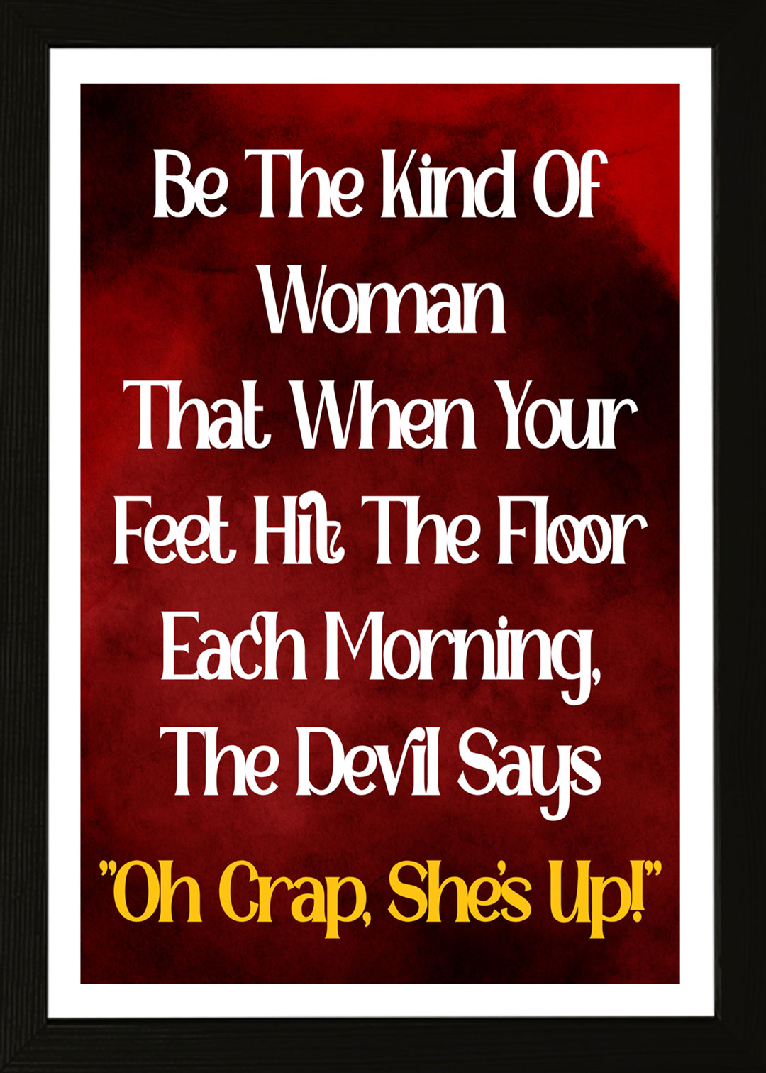 Designs ByLITA Be The Kind Of Woman That When Your Feet Hit The Floor Each Morning, The Devil Says "Oh Crap, She's Up!", Wall Print Art | Home Decor