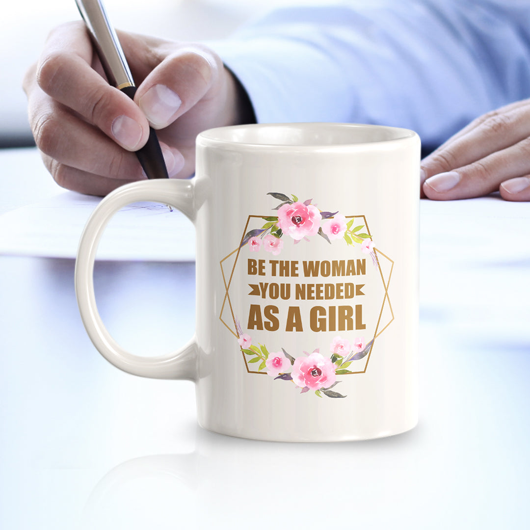 Be The Woman You Needed As a Girl 11oz Plastic or Ceramic Mug | Motivational Phrases