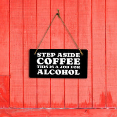 Step Aside Coffee This Is A Job For Alcohol 5" x 10" Hanging Wall or Door Sign | Funny Coffee Home & Office Decor