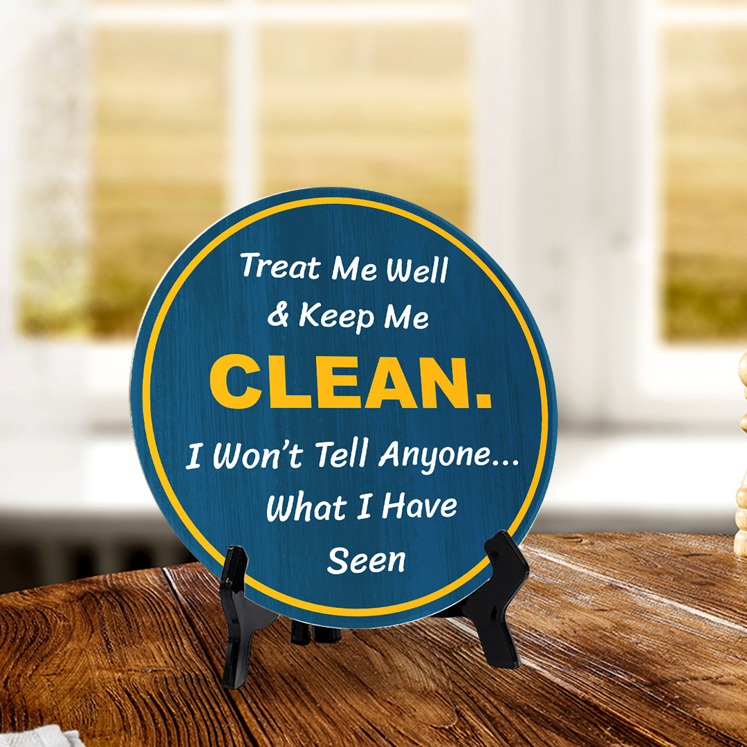 Treat Me Well & Keep Me Clean. I Won't Tell Anyone... What I Have Seen (5 x 5“) Circle Table Sign with Acrylic Stand | Funny Home Decor