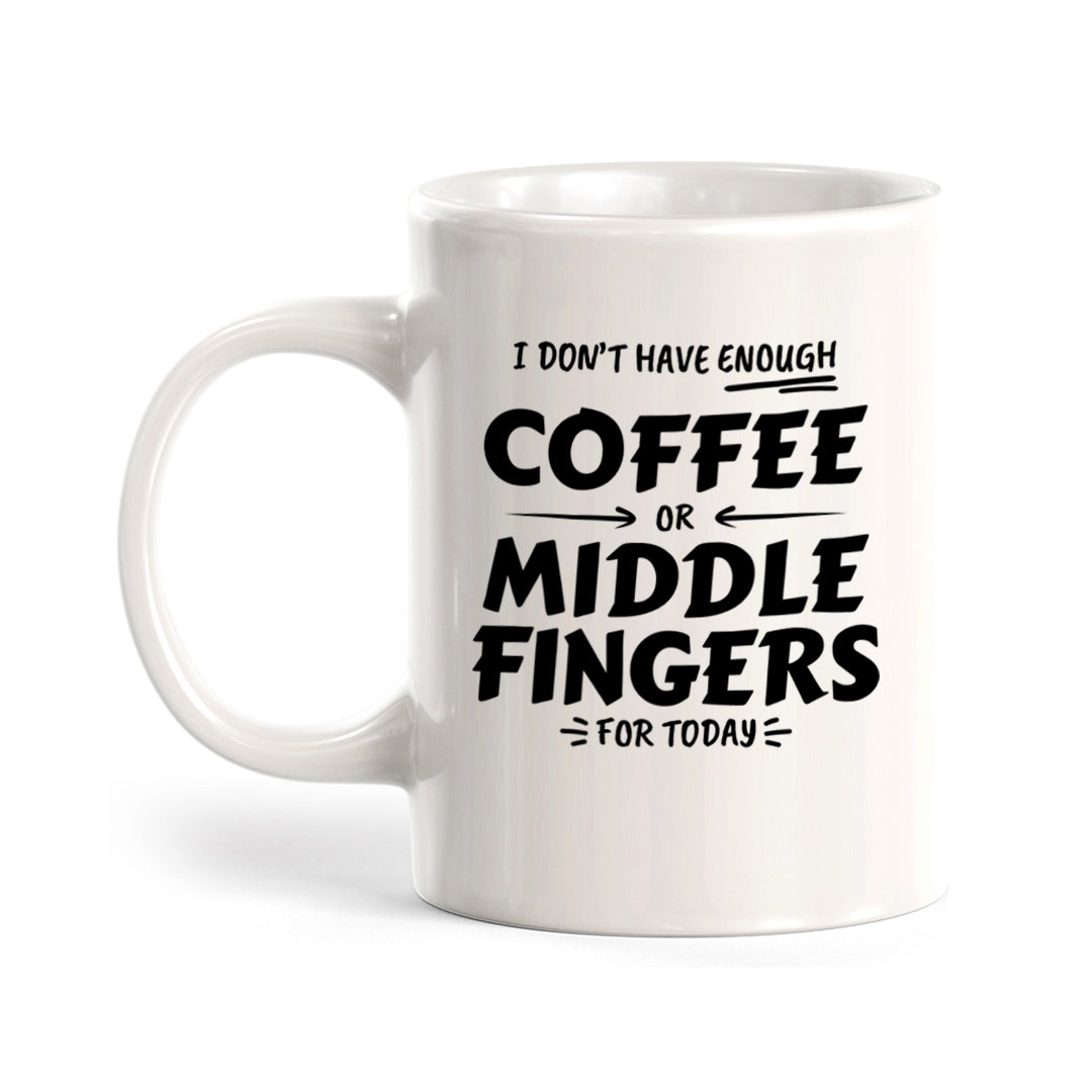 I Don't Have Enough Coffee Or Middle Fingers For Today 11oz Plastic or Ceramic Mug | Funny Office & Home Cups