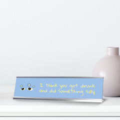 I Think You Got Drunk And Did Something Silly, Black Frame Desk Sign (2x8)