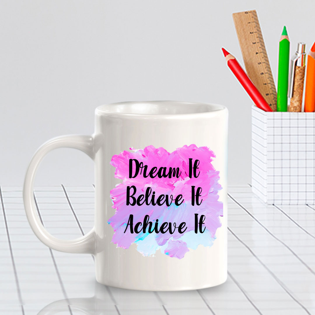 Dream It Believe It Achieve It 11oz Plastic or Ceramic Coffee Mug | Home & Office Cups