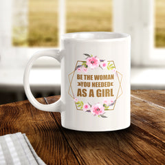 Be The Woman You Needed As a Girl 11oz Plastic or Ceramic Mug | Motivational Phrases
