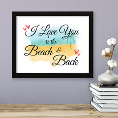I love you to the beach and back, Framed Wall Art, Home Décor Prints