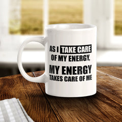 As I Take Care Of My Energy, My Energy Takes Care Of Me 11oz Plastic or Ceramic Coffee Mug | Motivational Phrases