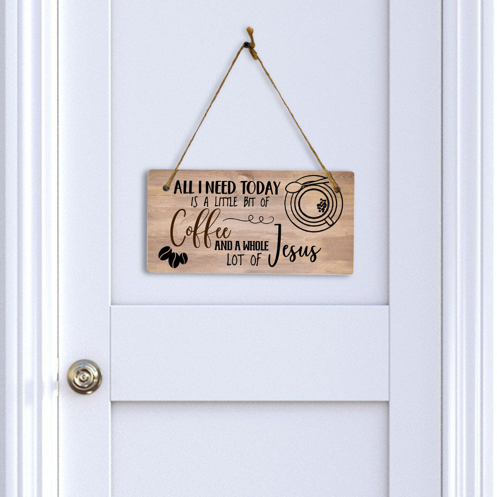 All I Need Today Is A Little Bit Of Coffee And A Whole Lot Of Jesus 5x10 Hanging Plus Wall or Door Sign | Home Decor