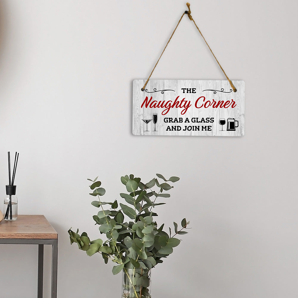 The Naughty Corner Grab A Glass And Join Me 5x10 Hanging Plus Wall or Door Sign | Funny Home Decor