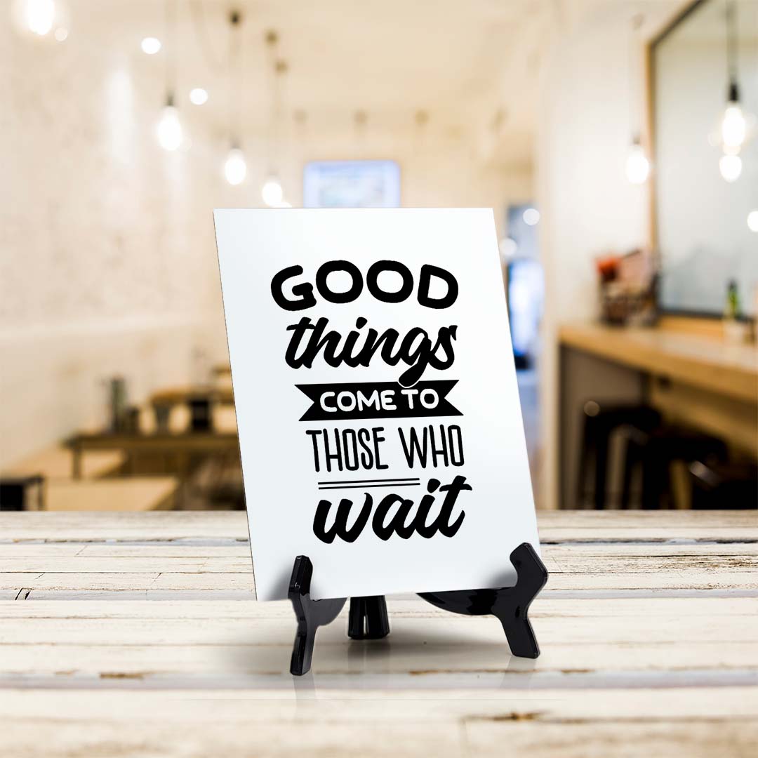 Good Things Come To Those Who Wait Table Sign with Acrylic Stand (6x8“) | Positive Affirmation Inspiration Décor