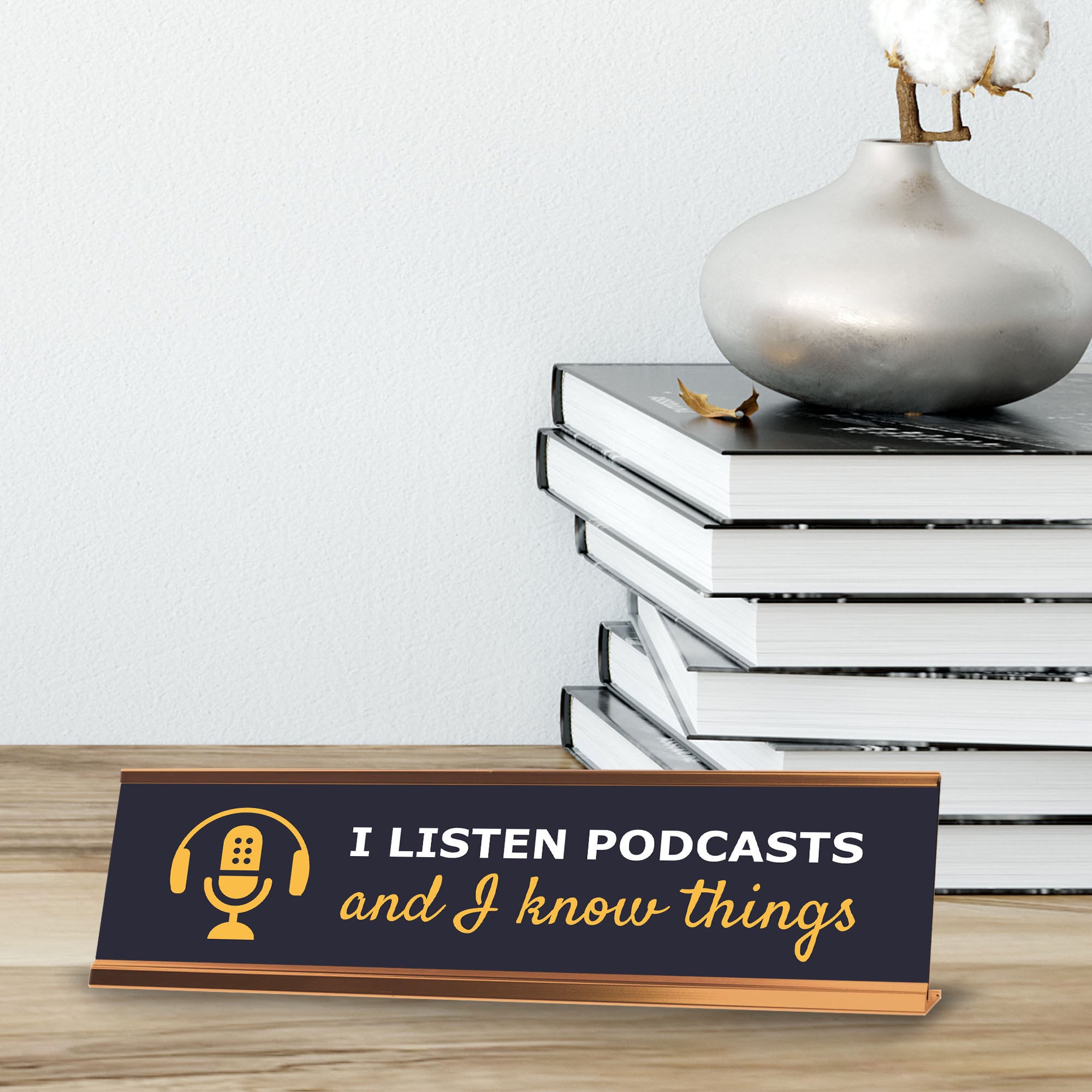 I Listen To Podcasts And I Know Things Gold Frame, Desk Signs (2x8")