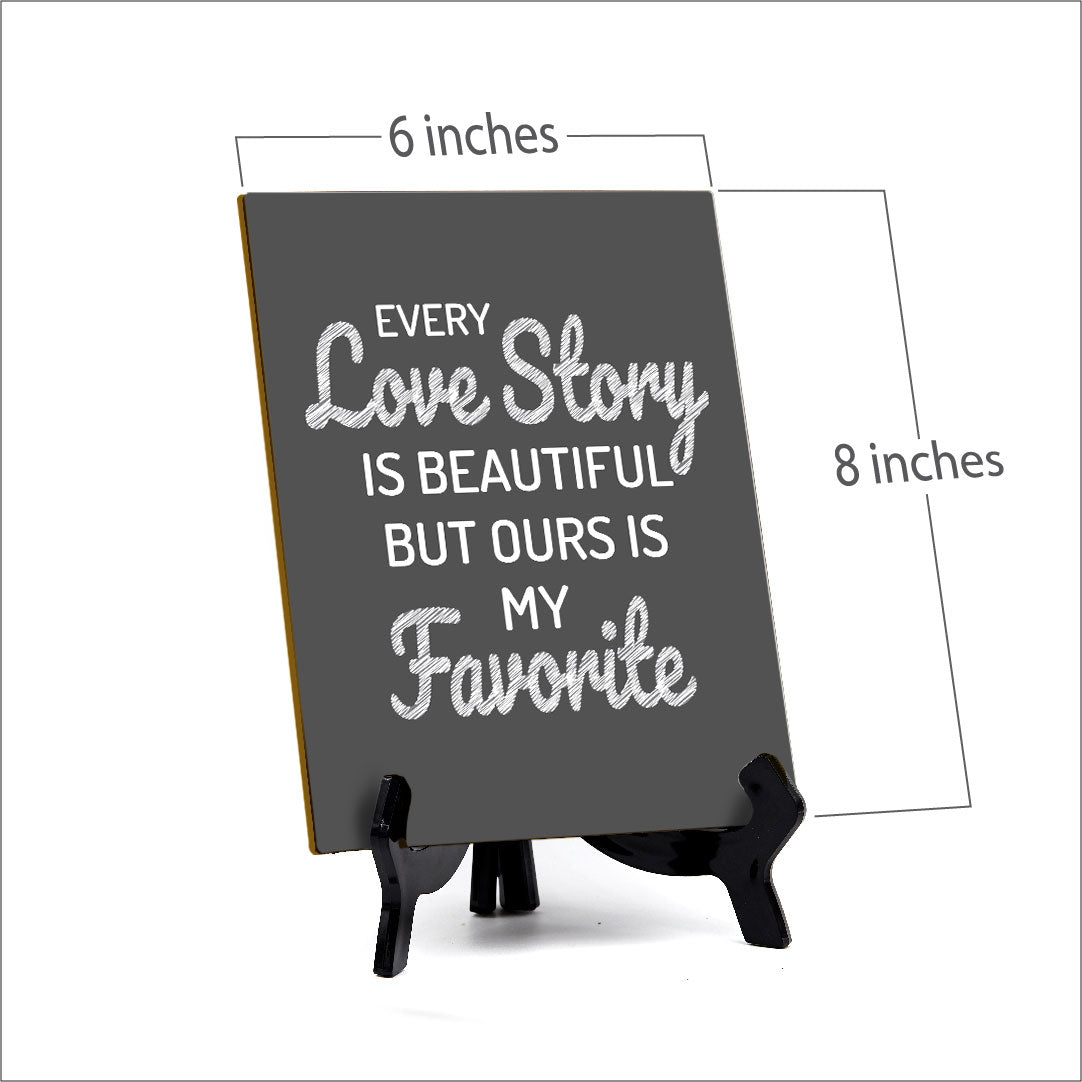 Every Love Story Is Beautiful But Ours Is My Favorite (6x8") Table Sign With Acrylic Stand | Funny Cute Home Decor