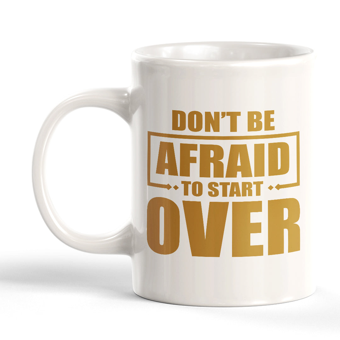 Don't Be Afraid To Start Over 11oz Plastic or Ceramic Mug | Motivational Phrases