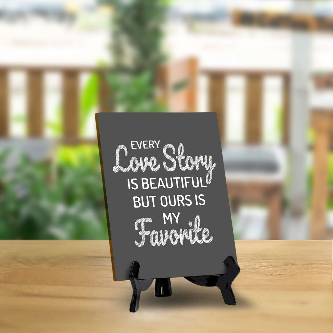 Every Love Story Is Beautiful But Ours Is My Favorite (6x8") Table Sign With Acrylic Stand | Funny Cute Home Decor