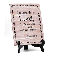 Give Thanks To The Lord, For He Is Good; His Love Endures Forever 1 Chronicles 16:34 Portrait Table Sign with Acrylic Stand (6x8“)