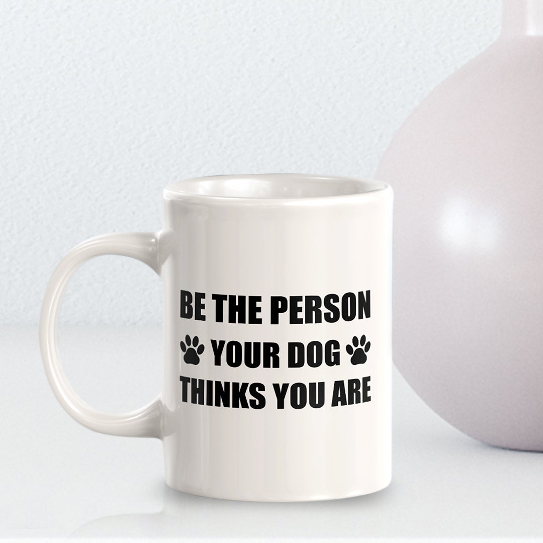 Be The Person Your Dog Thinks You Are 11oz Plastic or Ceramic Coffee Mug | Motivational Phrases