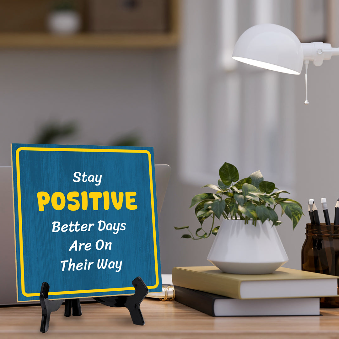 Stay Positive Better Days Are On Their Way 5"x 5" Square Table Sign With Acrylic Easel | Motivational Home Decor
