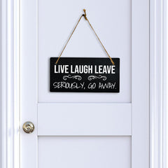 Live Laugh Leave Seriously, Go Away. 5x10 Hanging Plus Wall or Door Sign | Funny Home Decor