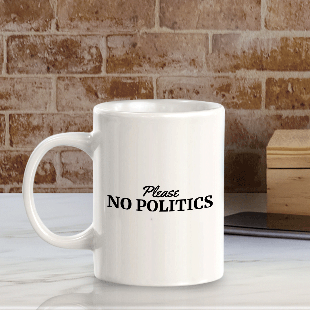 Please No Politics 11oz Plastic or Ceramic Mug | Funny US Politics