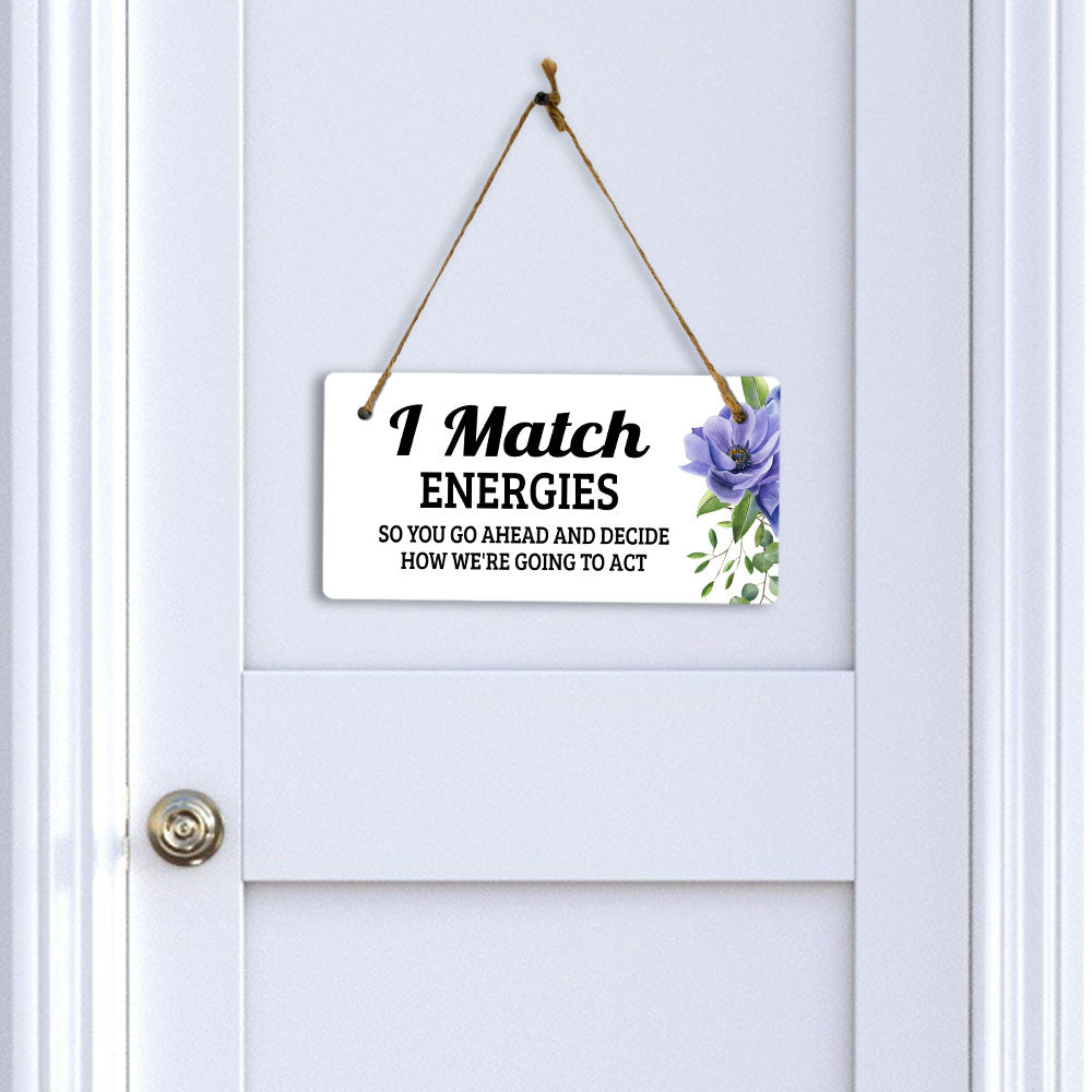 I Match Energies So You Go Ahead And Decide How We're Going To Act 5" x 10" Hanging Wall or Door Sign | Funny Coffee Home & Office Decor