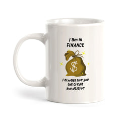 I Am In Finance I Always Give You The Credit You Deserve 11oz Plastic or Ceramic Coffee Mug | Funny Office & Home Cups