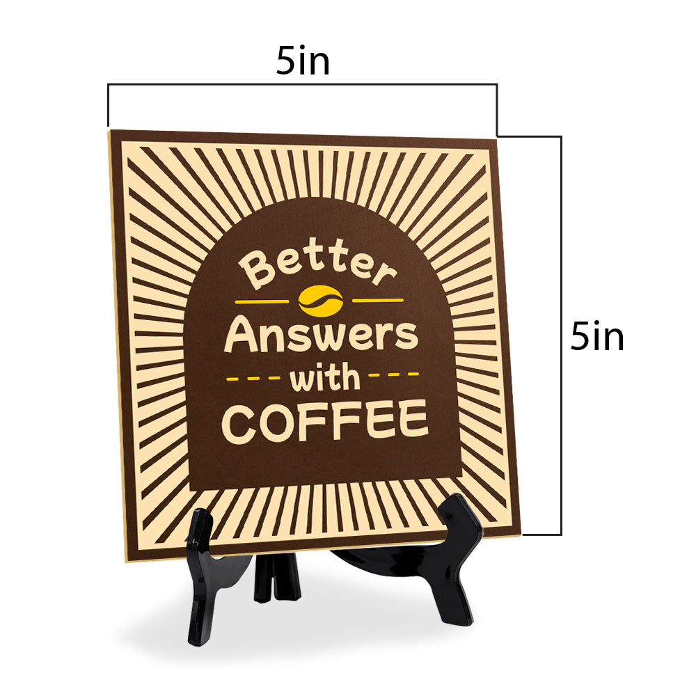 Better Answers With Coffee 5"x 5" Square Table Sign With Acrylic Easel | Home & Office Decor