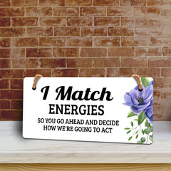 I Match Energies So You Go Ahead And Decide How We're Going To Act 5" x 10" Hanging Wall or Door Sign | Funny Coffee Home & Office Decor