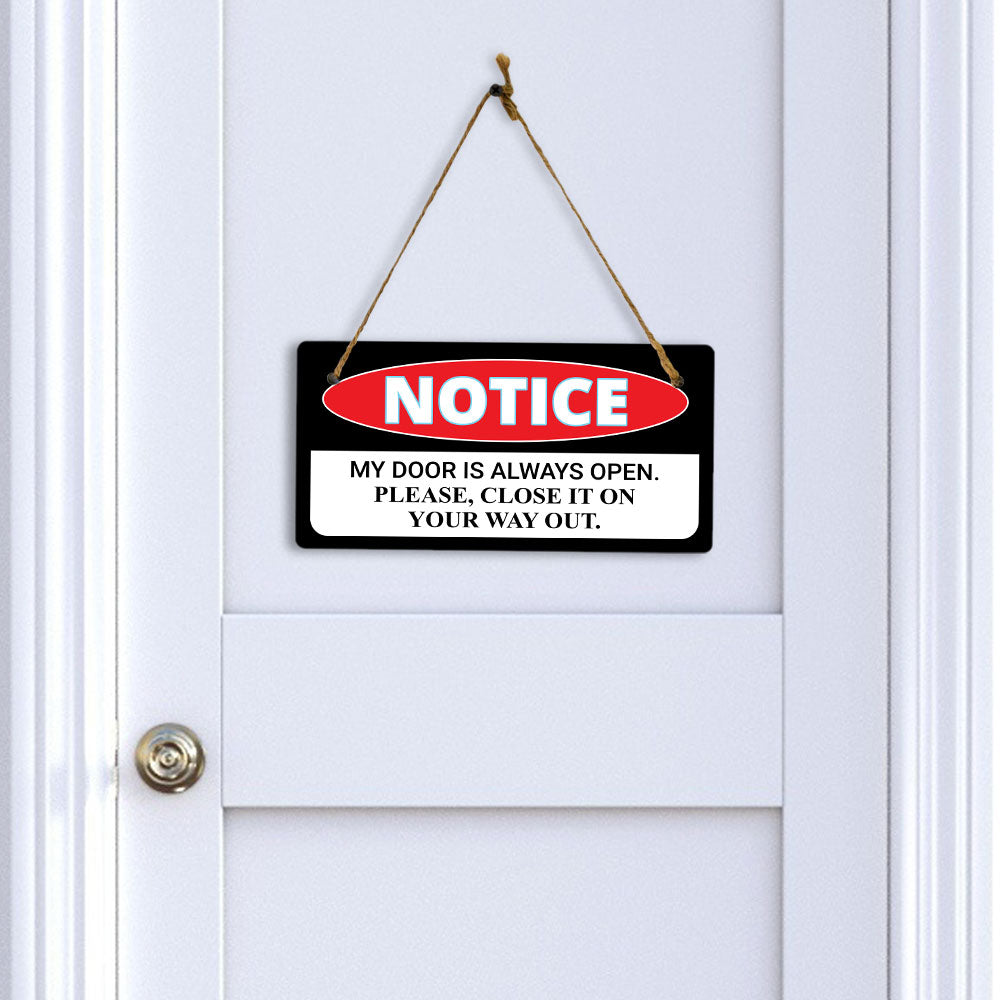 Notice My Door Is Always Open. Please, Close It On Your Way Out. 5x10 Hanging Plus Wall or Door Sign | Funny Home Décor