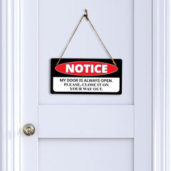 Notice My Door Is Always Open. Please, Close It On Your Way Out. 5x10 Hanging Plus Wall or Door Sign | Funny Home Décor