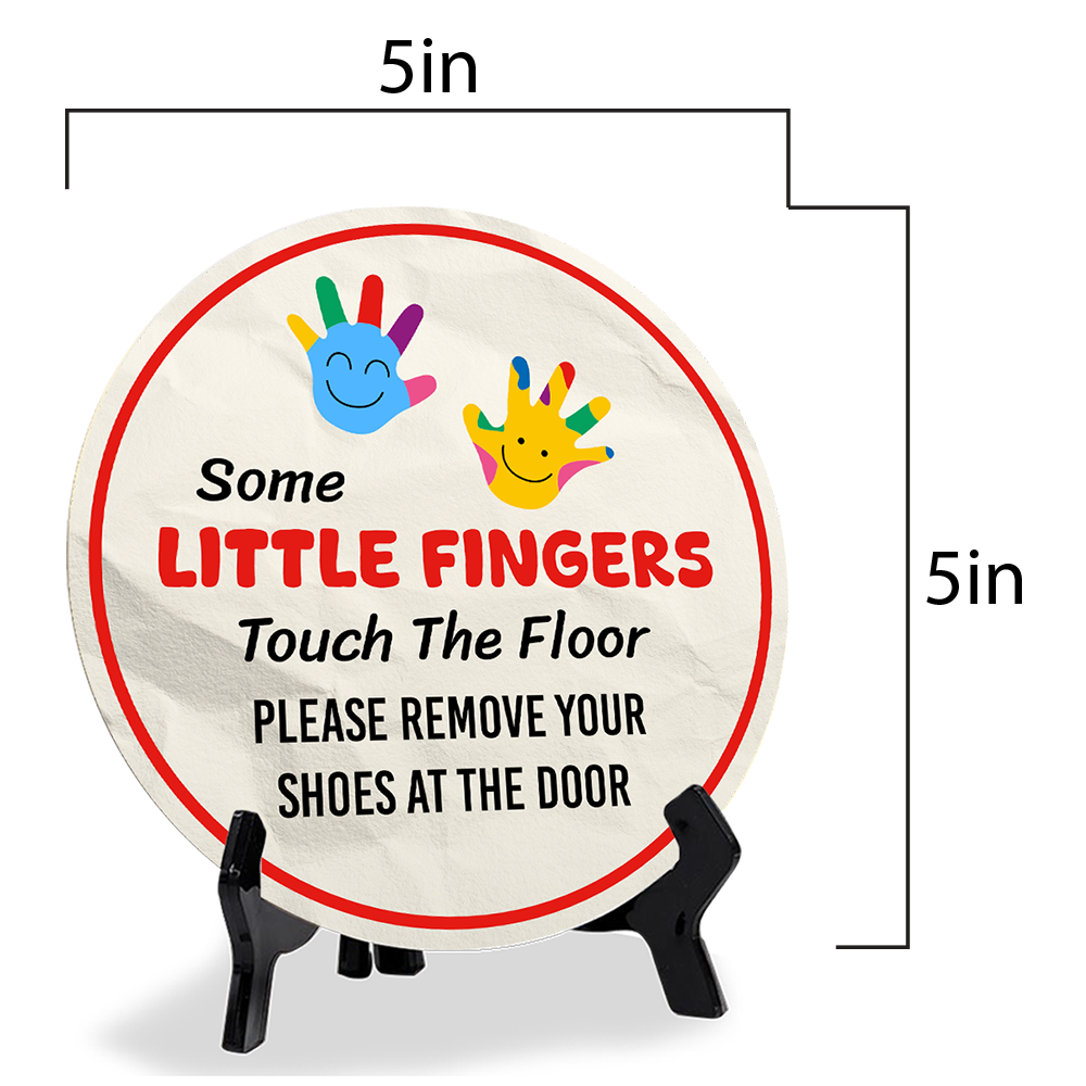 Some Little Fingers Touch The Floor Please Remove Your Shoes At The Door (5 x 5“) Circle Table Sign with Acrylic Stand | Funny Home Decor