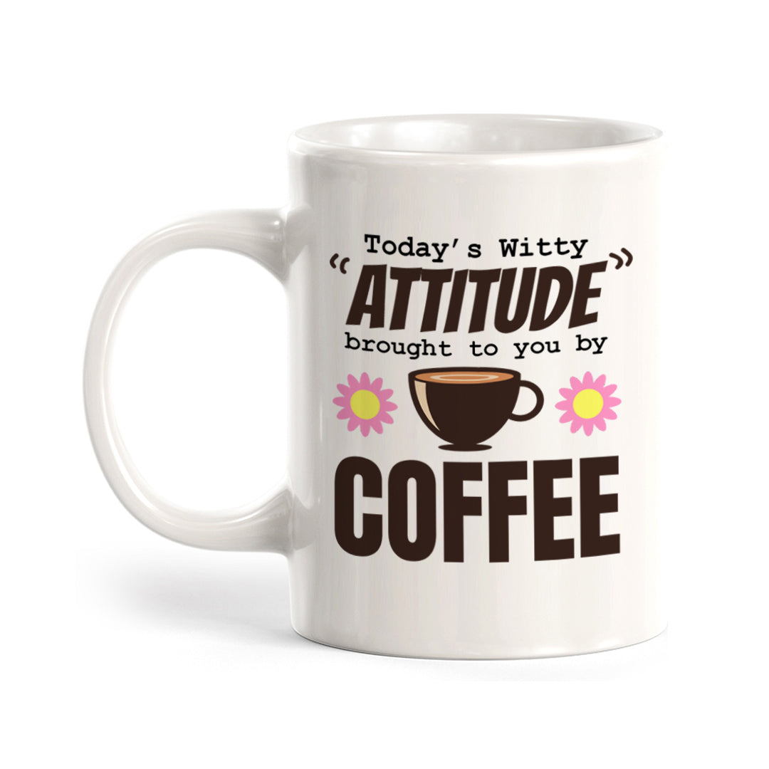 Today's Witty Attitude Brought To You By Coffee 11oz Plastic or Ceramic Mug | Funny Office & Home Cups
