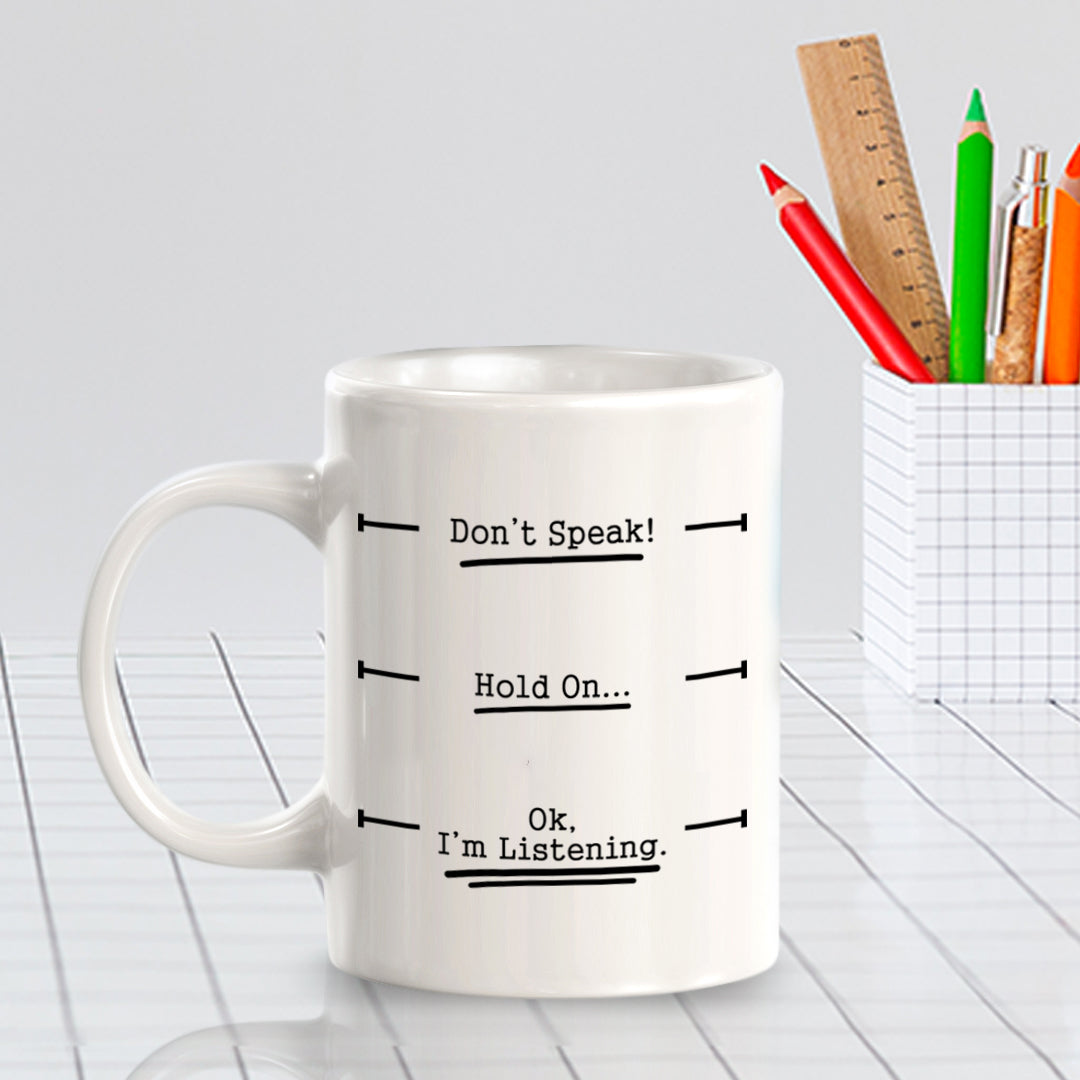 Don't Speak! Hold On... Ok, I'm Listening. 11oz Plastic or Ceramic Coffee Mug | Funny Office & Home Cups