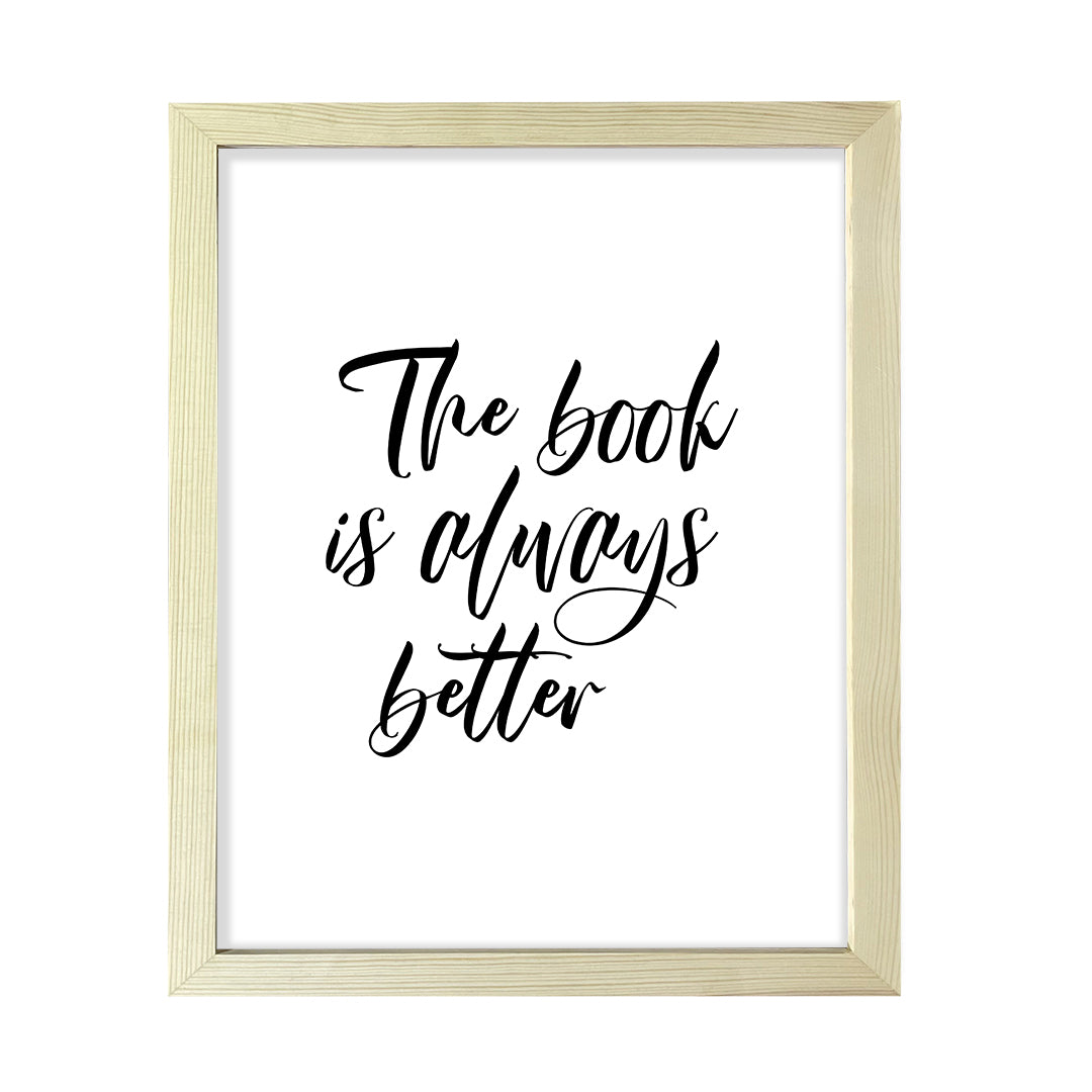 The Book Is Always Better FRAMED Print Inspirational Wall Art