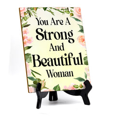 You Are A Strong And Beautiful Woman (6x8") Table Sign With Acrylic Stand | Women's Home Decor