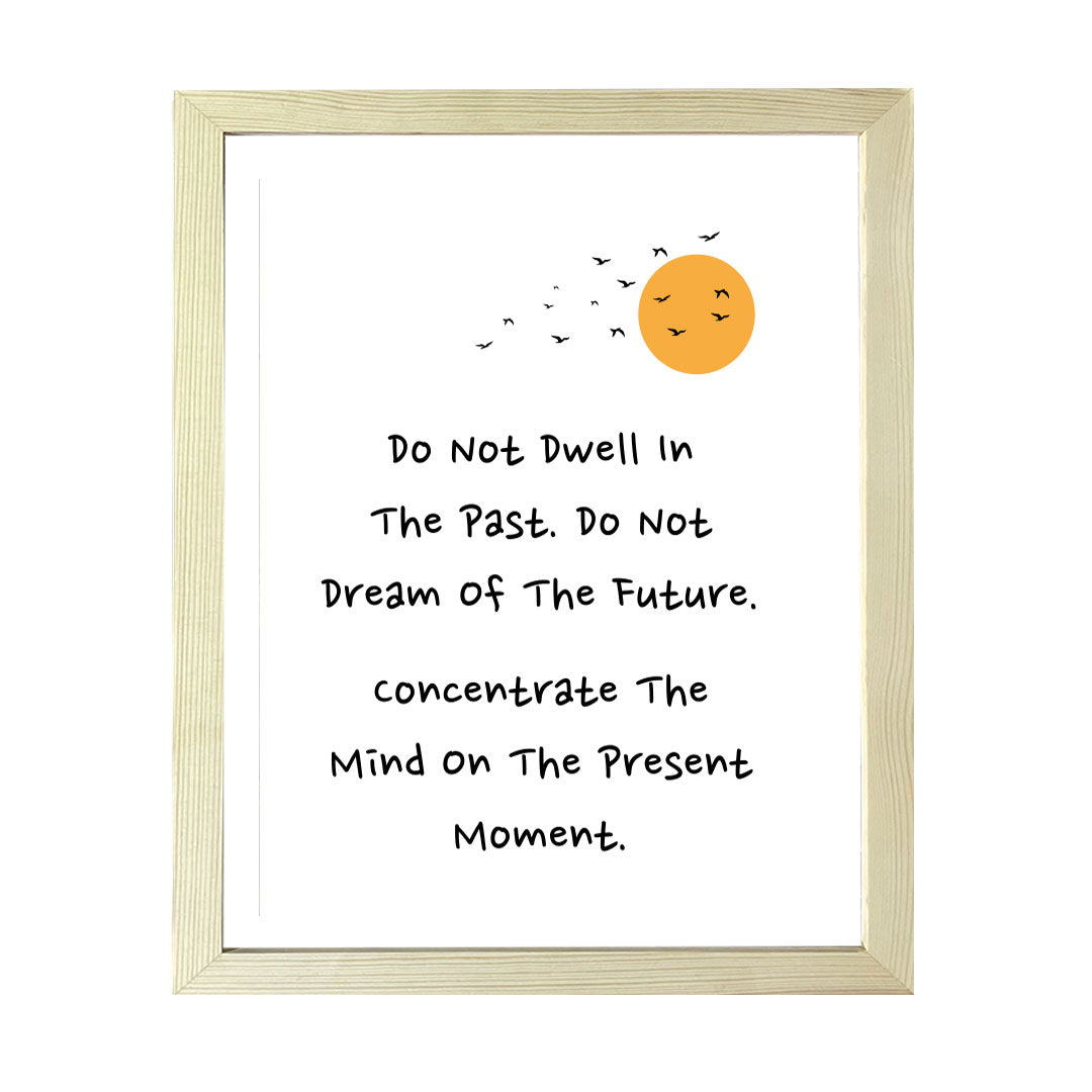 Designs ByLITA Do Not Dwell In The Past. Do Not Dream Of The Future. Concentrate The Mind On The Present Moment. Framed Wall Art Print | Buddhist Quotes Motivational Decor