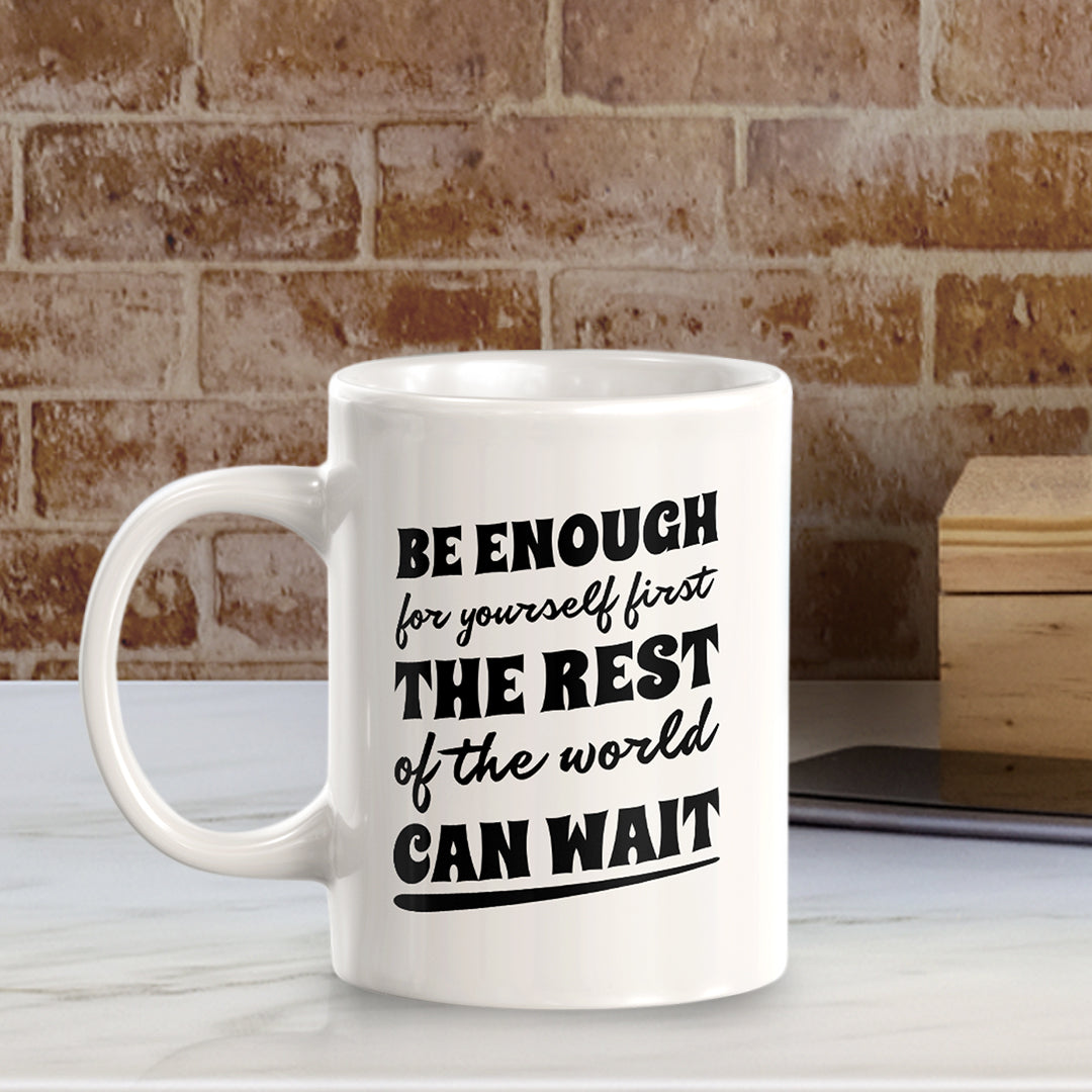 Be Enough For Yourself First The Rest Of The World Can Wait 11oz Plastic or Ceramic Coffee Mug | Motivational Phrases