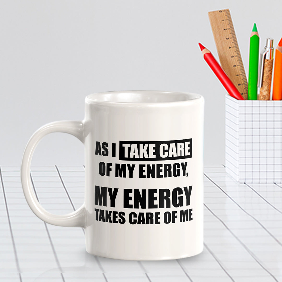 As I Take Care Of My Energy, My Energy Takes Care Of Me 11oz Plastic or Ceramic Coffee Mug | Motivational Phrases