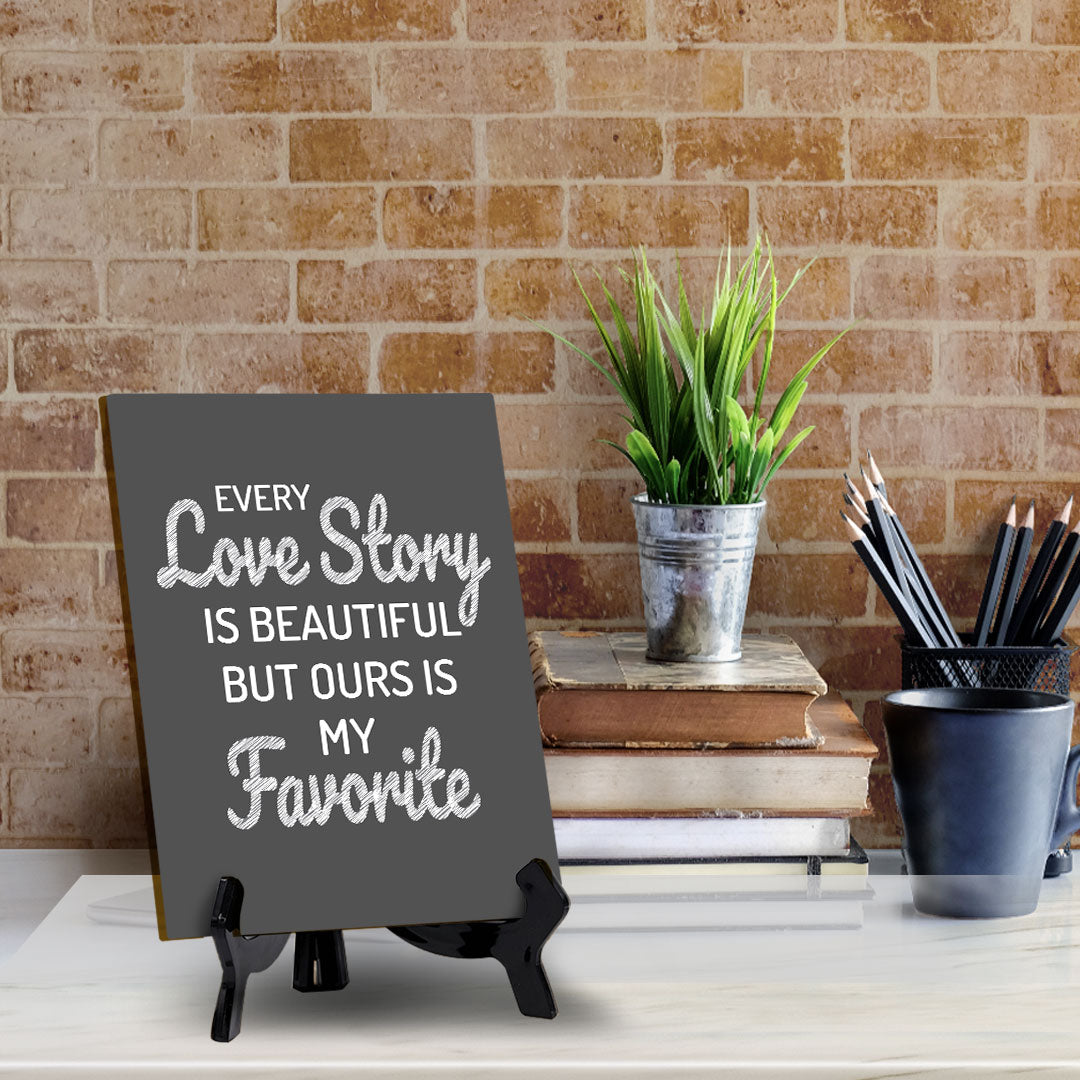 Every Love Story Is Beautiful But Ours Is My Favorite (6x8") Table Sign With Acrylic Stand | Funny Cute Home Decor