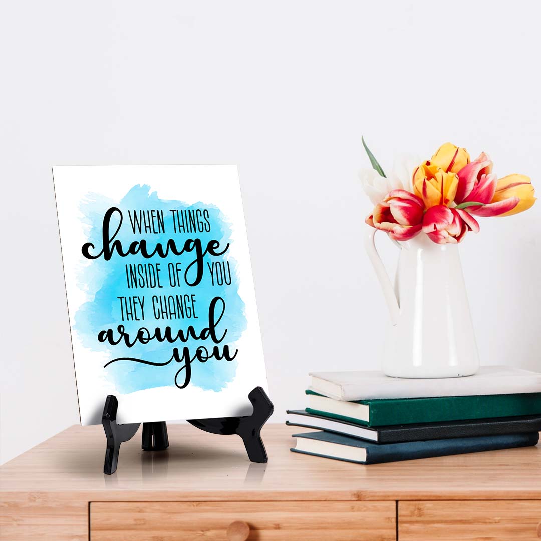 When Things Change Inside of You They Change Around You Table Sign with Acrylic Stand (6x8“) | Positive Affirmation Inspiration Décor