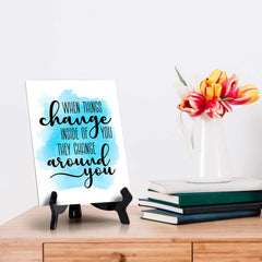 When Things Change Inside of You They Change Around You Table Sign with Acrylic Stand (6x8“) | Positive Affirmation Inspiration Décor