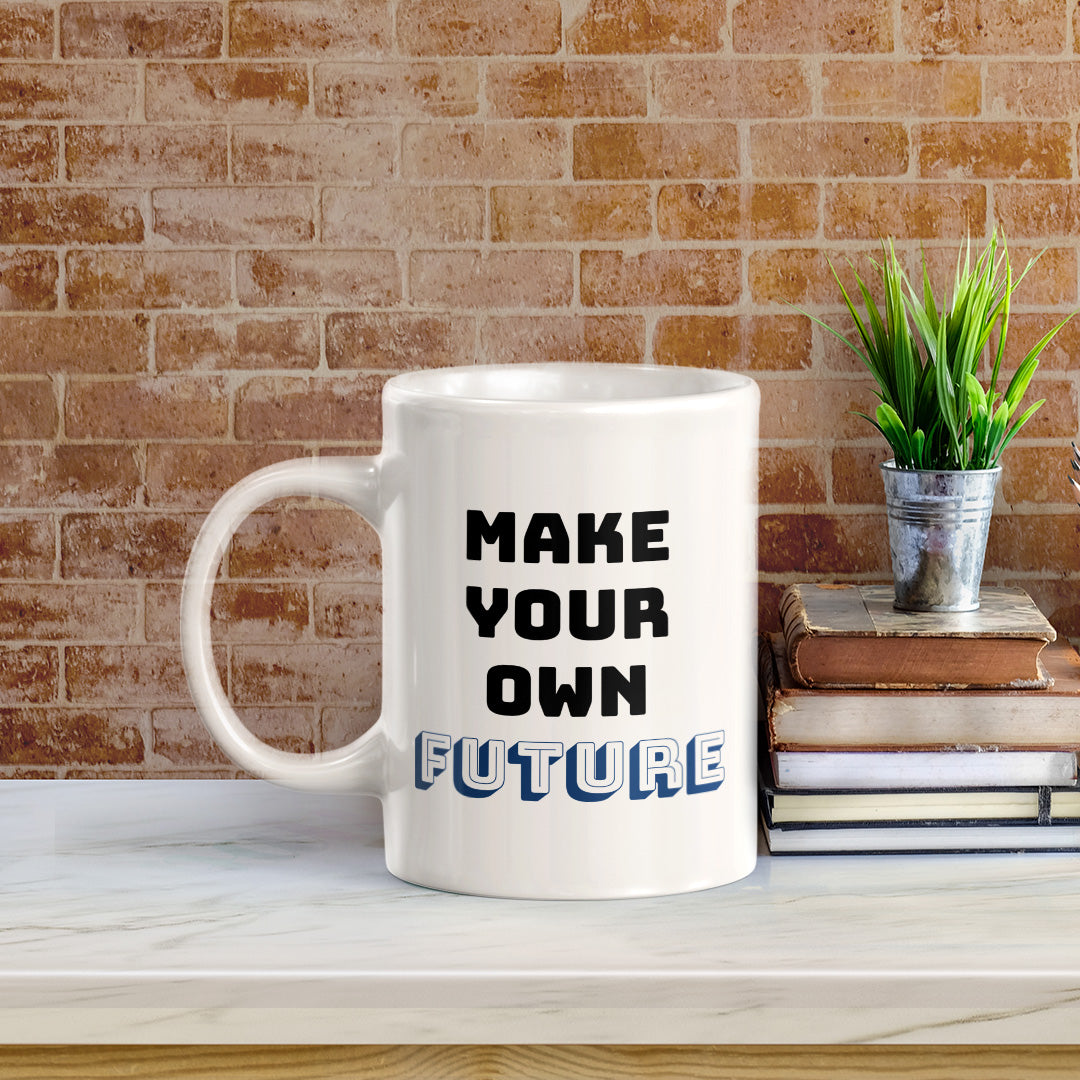 Make Your Own Future 11oz Plastic or Ceramic Coffee Mug | Positive Affirmations and Motivation | Office and Home