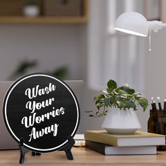 Wash Your Worries Away (5 x 5“) Circle Table Sign with Acrylic Stand | Funny Home Decor