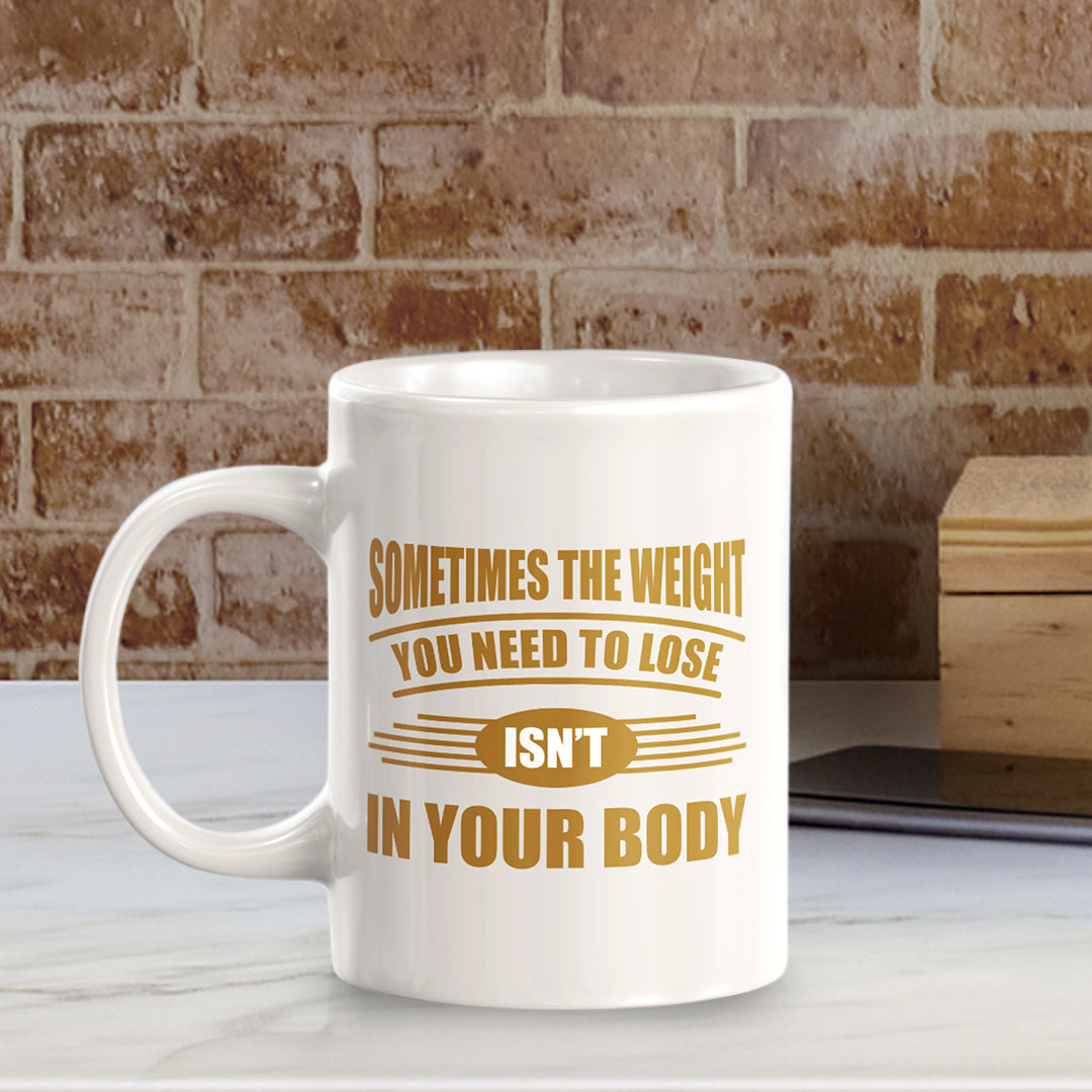 Sometimes the Weight You Need To Lose isn't in Your Body 11oz Plastic or Ceramic Mug | Motivational Phrases