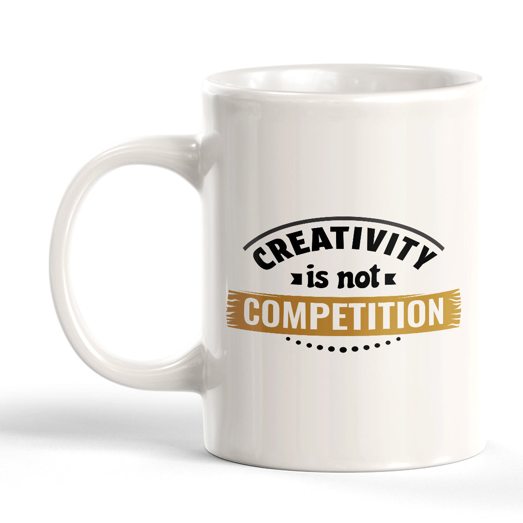 Creativity Is Not Competition 11oz Plastic or Ceramic Coffee Mug | Motivational Phrases