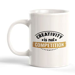 Creativity Is Not Competition 11oz Plastic or Ceramic Coffee Mug | Motivational Phrases