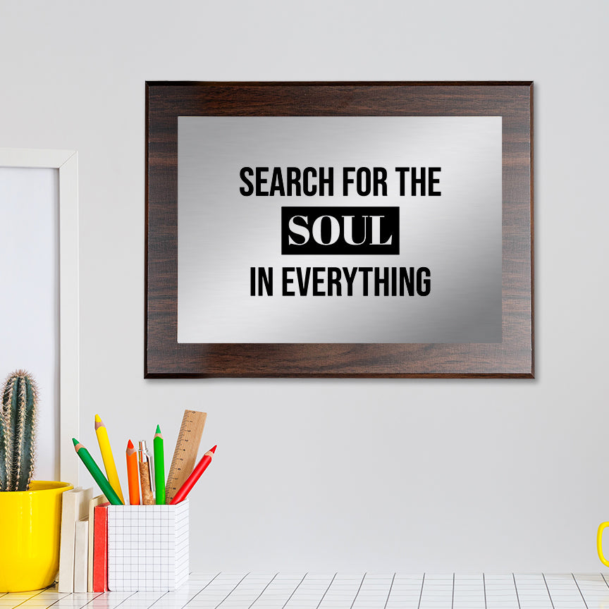 Search For The Soul in Everything Decorative Wall Plaque | Easel Mount Option | Inspirational Affirmation Wall Art