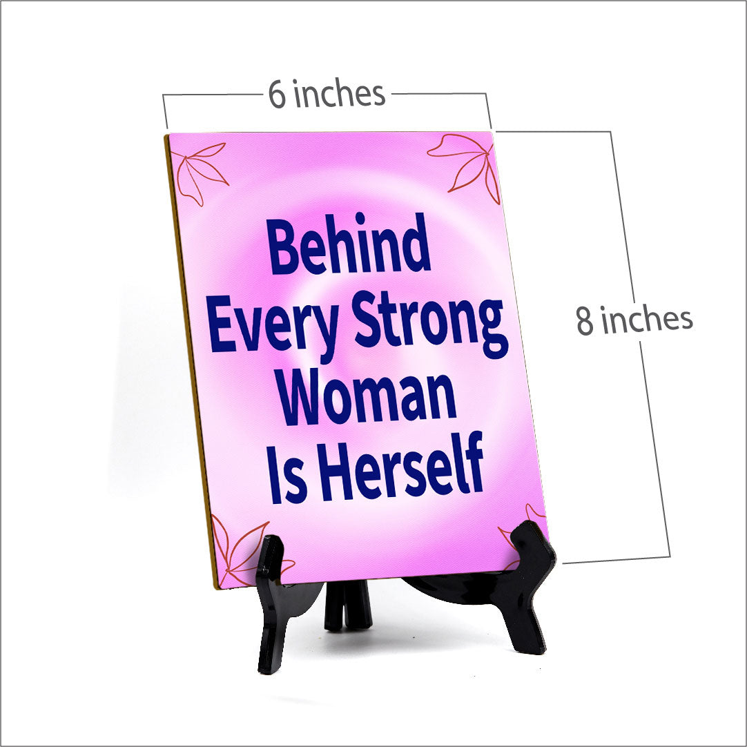 Behind Every Strong Woman Is Herself (6x8") Table Sign With Acrylic Stand | Women's Home Decor