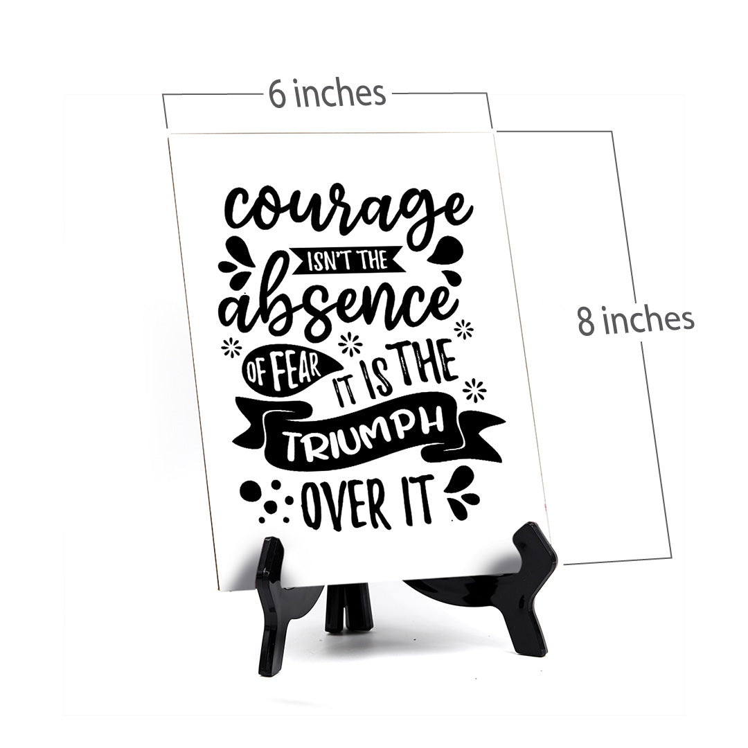 Courage Isn't The Absence of Fear. It is The Triumph Over It Table Sign with Acrylic Stand (6x8“) | Positive Affirmation Inspiration Décor